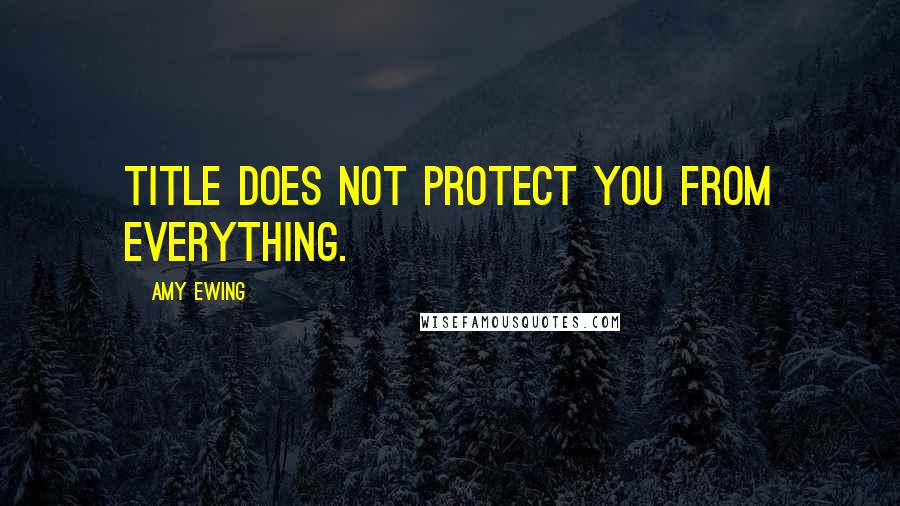 Amy Ewing Quotes: Title does not protect you from everything.