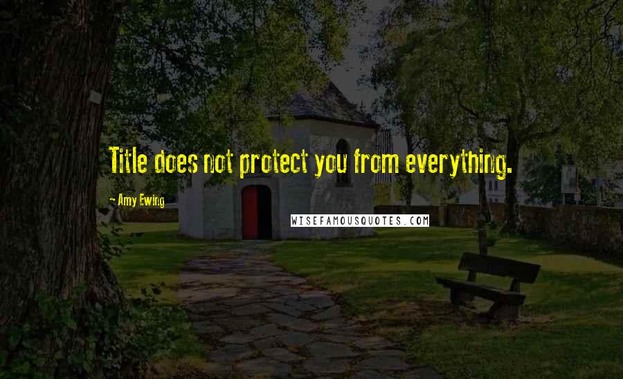 Amy Ewing Quotes: Title does not protect you from everything.
