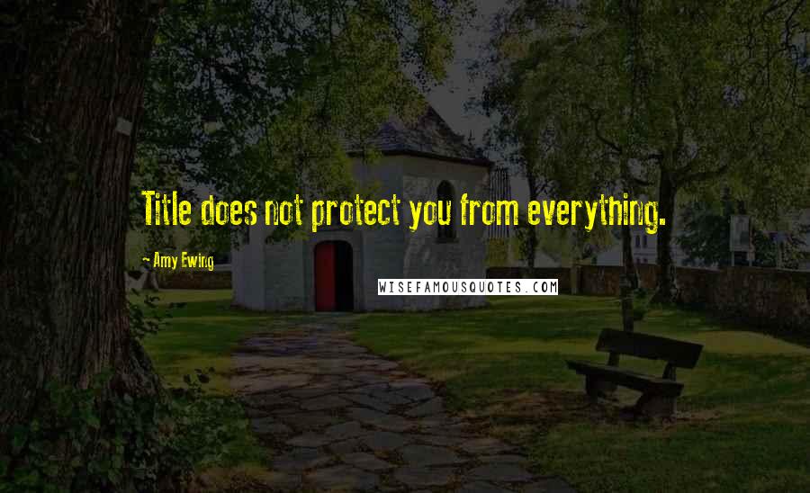 Amy Ewing Quotes: Title does not protect you from everything.