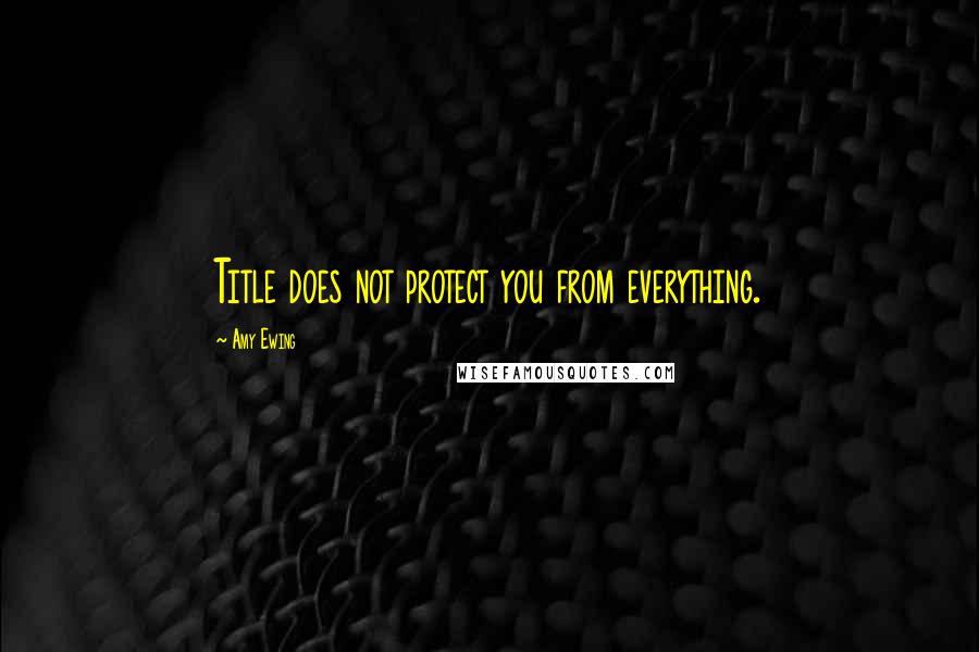 Amy Ewing Quotes: Title does not protect you from everything.