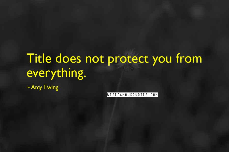 Amy Ewing Quotes: Title does not protect you from everything.