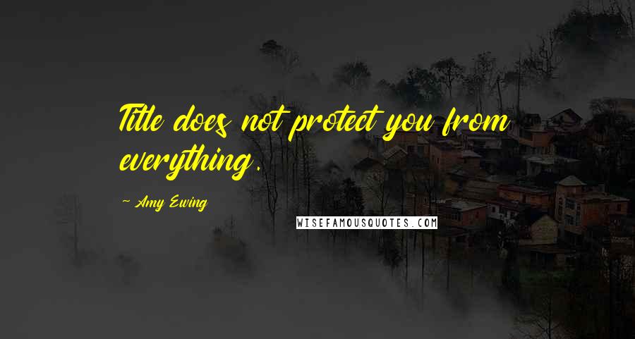 Amy Ewing Quotes: Title does not protect you from everything.