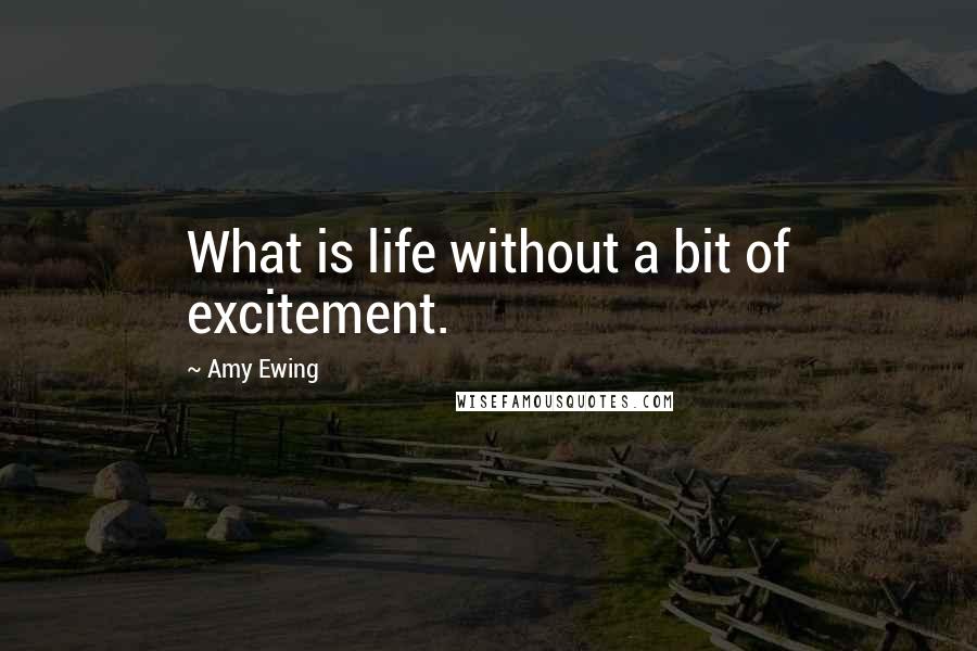 Amy Ewing Quotes: What is life without a bit of excitement.