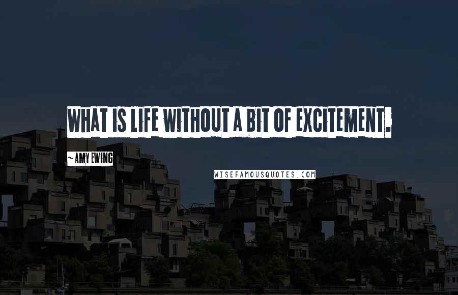 Amy Ewing Quotes: What is life without a bit of excitement.
