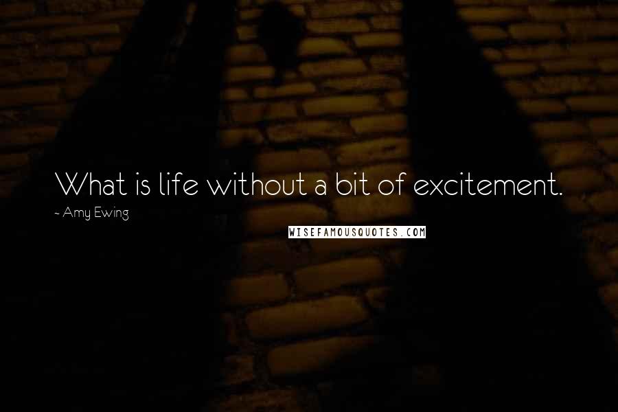 Amy Ewing Quotes: What is life without a bit of excitement.