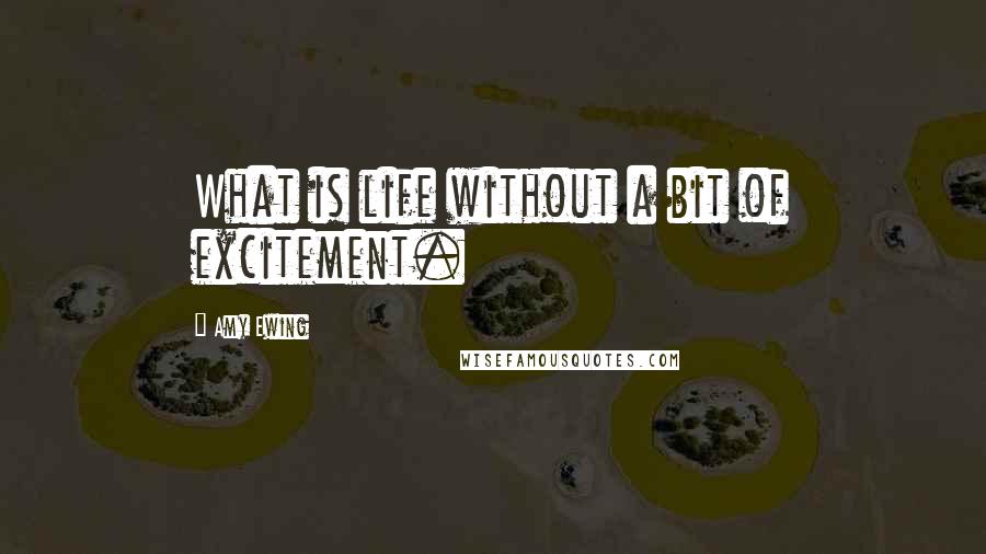 Amy Ewing Quotes: What is life without a bit of excitement.