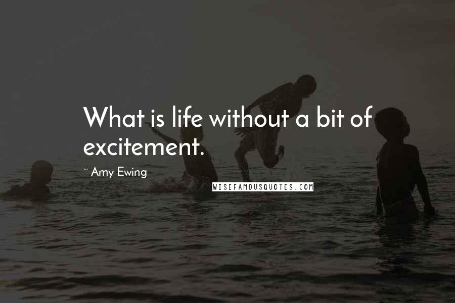 Amy Ewing Quotes: What is life without a bit of excitement.