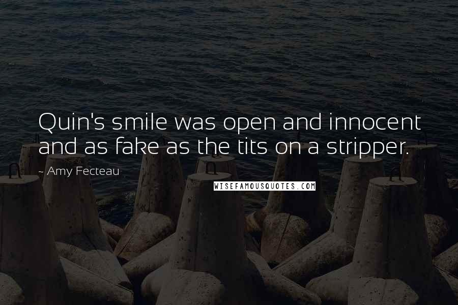 Amy Fecteau Quotes: Quin's smile was open and innocent and as fake as the tits on a stripper.