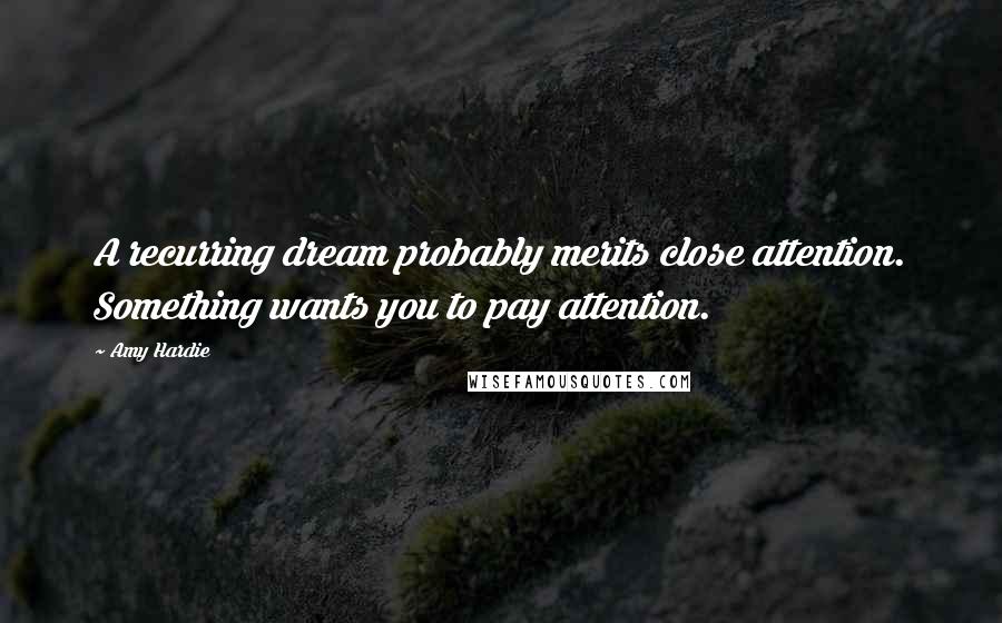 Amy Hardie Quotes: A recurring dream probably merits close attention. Something wants you to pay attention.