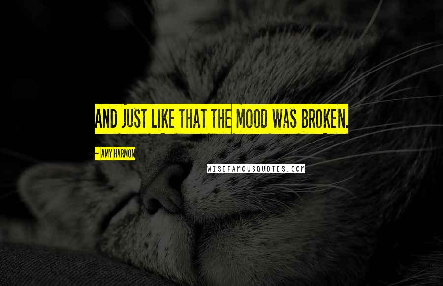 Amy Harmon Quotes: And just like that the mood was broken.