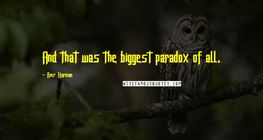 Amy Harmon Quotes: And that was the biggest paradox of all.