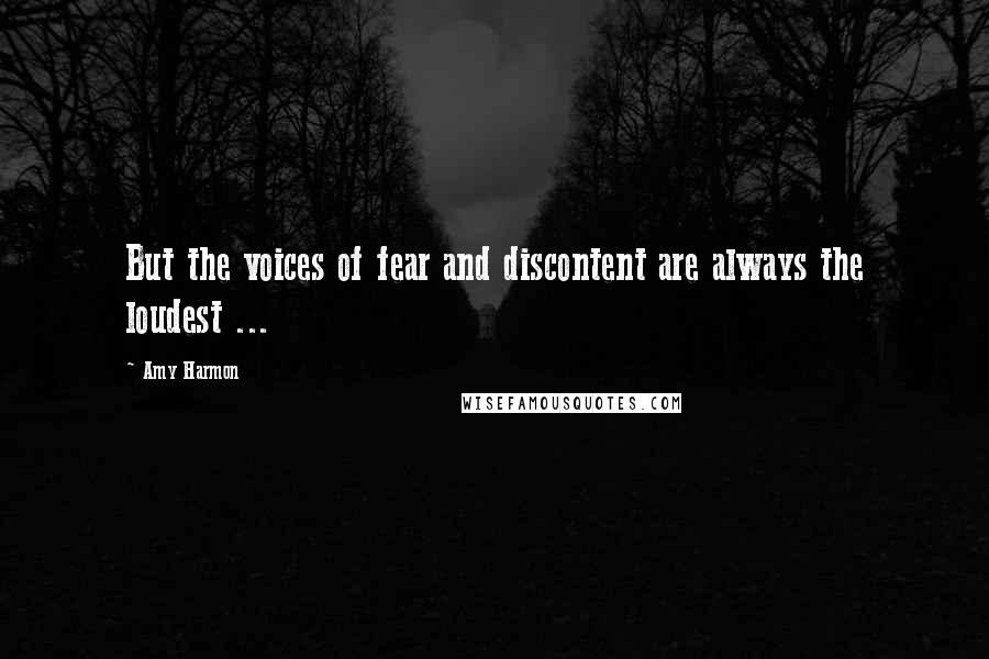 Amy Harmon Quotes: But the voices of fear and discontent are always the loudest ...