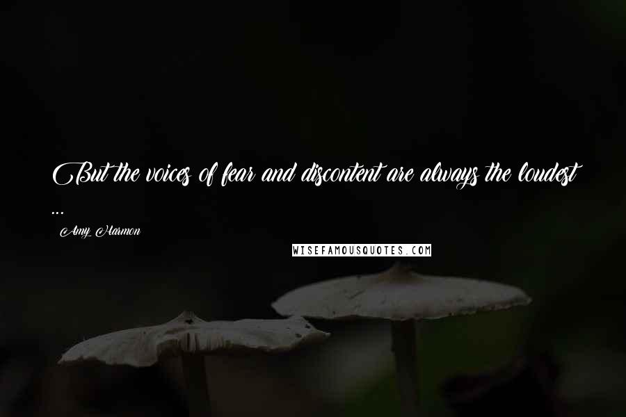 Amy Harmon Quotes: But the voices of fear and discontent are always the loudest ...