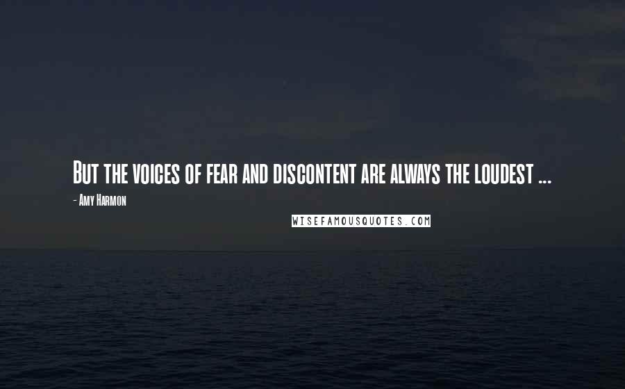 Amy Harmon Quotes: But the voices of fear and discontent are always the loudest ...
