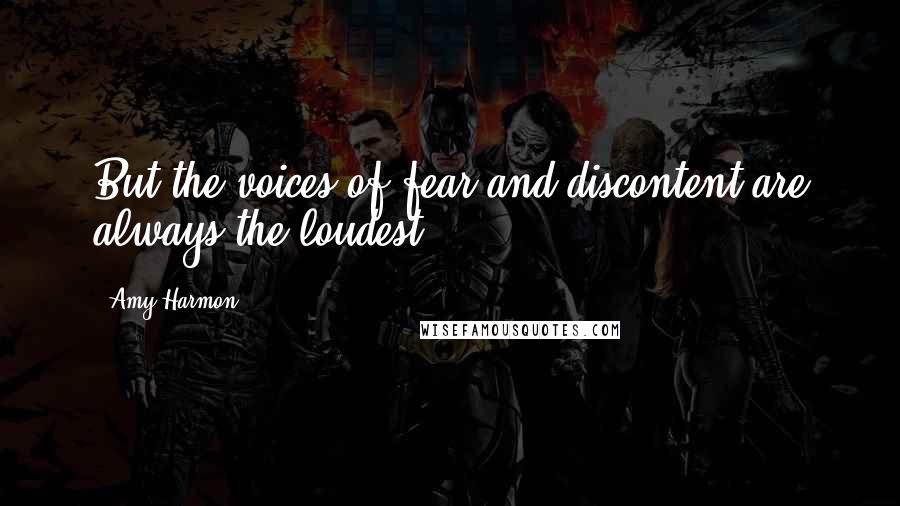 Amy Harmon Quotes: But the voices of fear and discontent are always the loudest ...