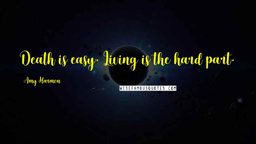 Amy Harmon Quotes: Death is easy. Living is the hard part.