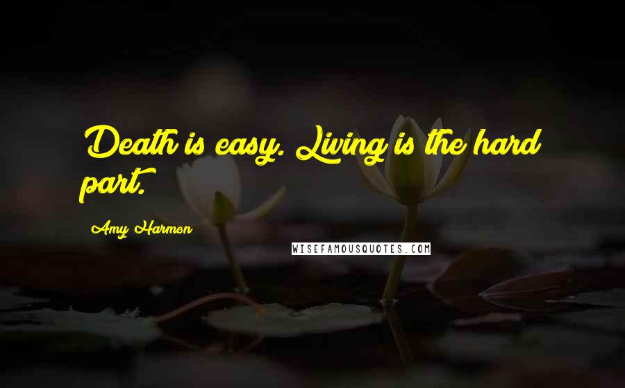 Amy Harmon Quotes: Death is easy. Living is the hard part.