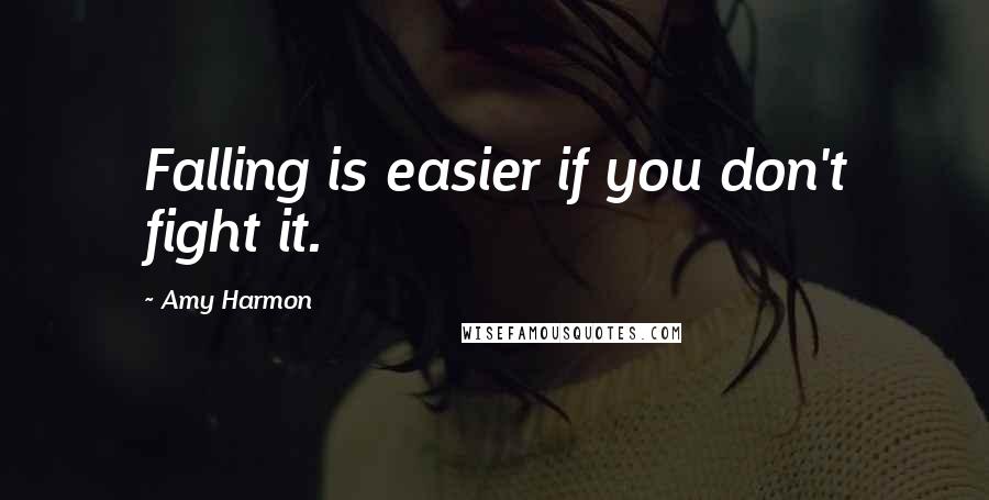 Amy Harmon Quotes: Falling is easier if you don't fight it.