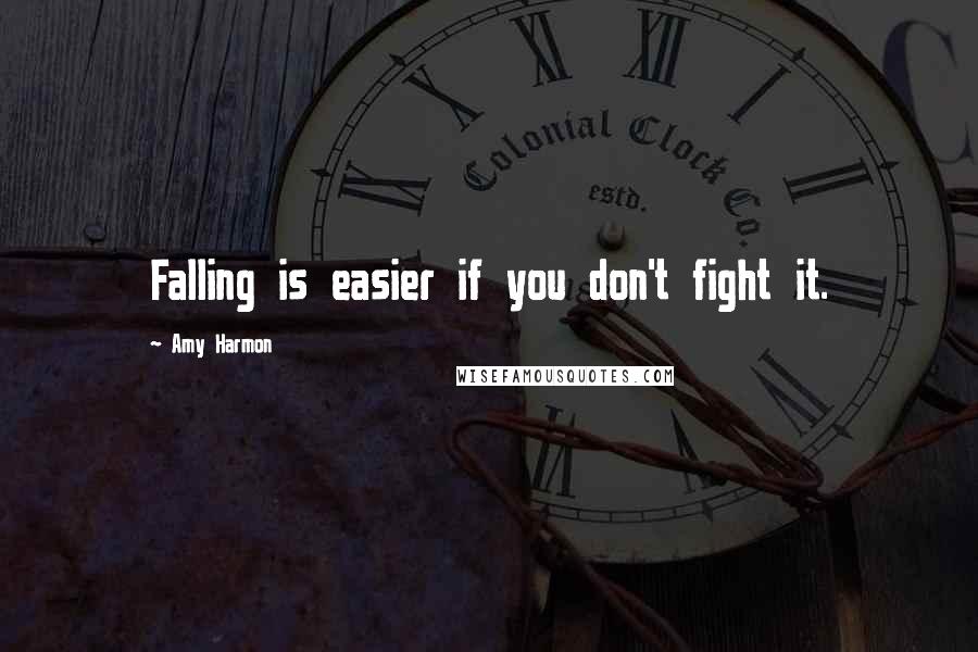 Amy Harmon Quotes: Falling is easier if you don't fight it.