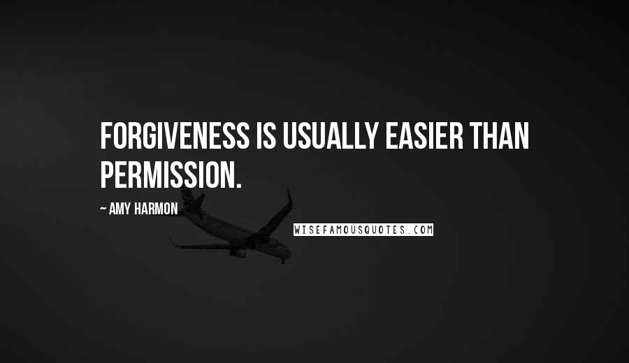 Amy Harmon Quotes: Forgiveness is usually easier than permission.