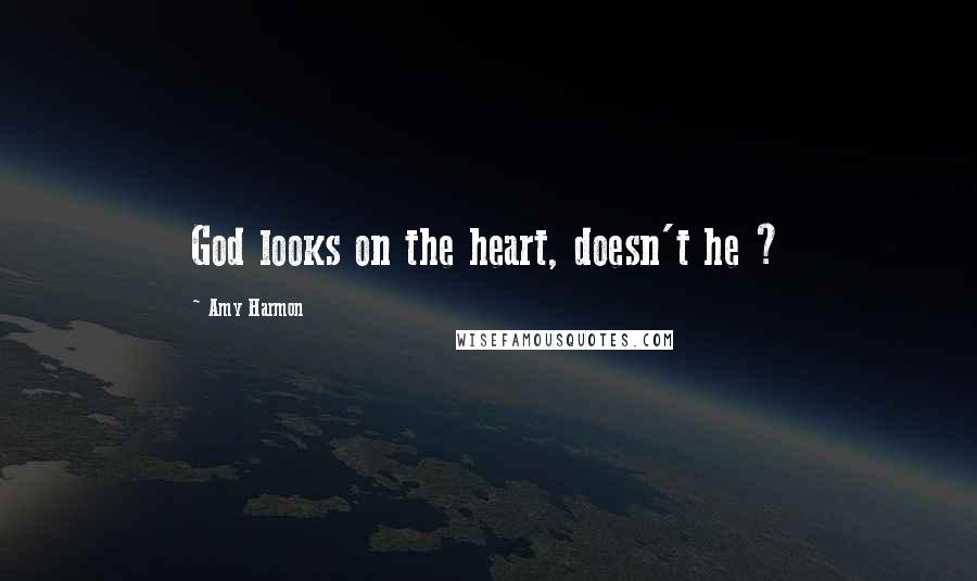 Amy Harmon Quotes: God looks on the heart, doesn't he ?