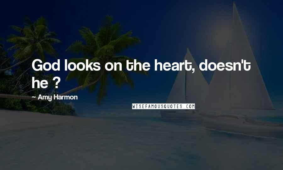 Amy Harmon Quotes: God looks on the heart, doesn't he ?