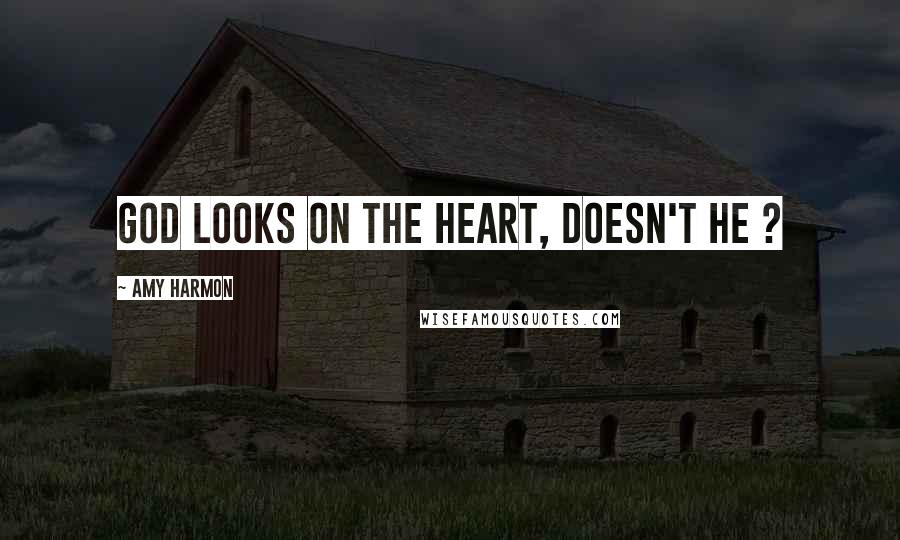 Amy Harmon Quotes: God looks on the heart, doesn't he ?