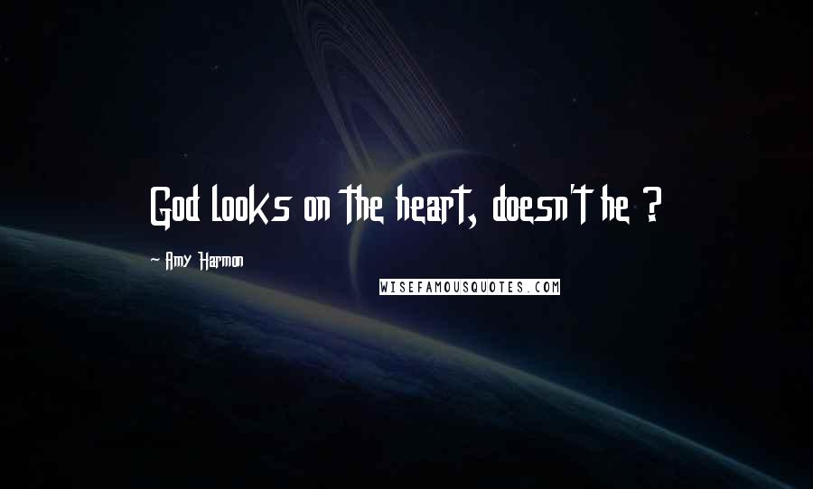 Amy Harmon Quotes: God looks on the heart, doesn't he ?