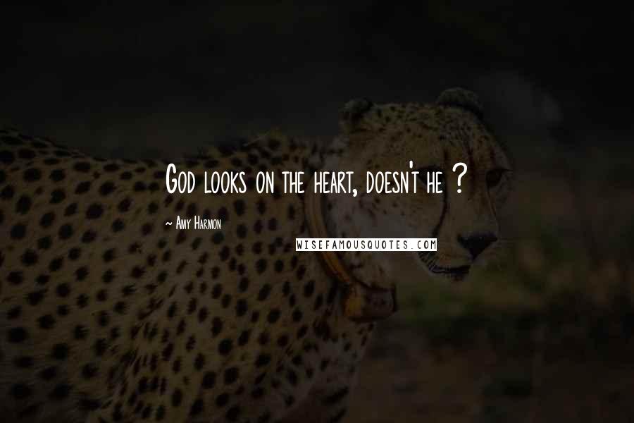 Amy Harmon Quotes: God looks on the heart, doesn't he ?