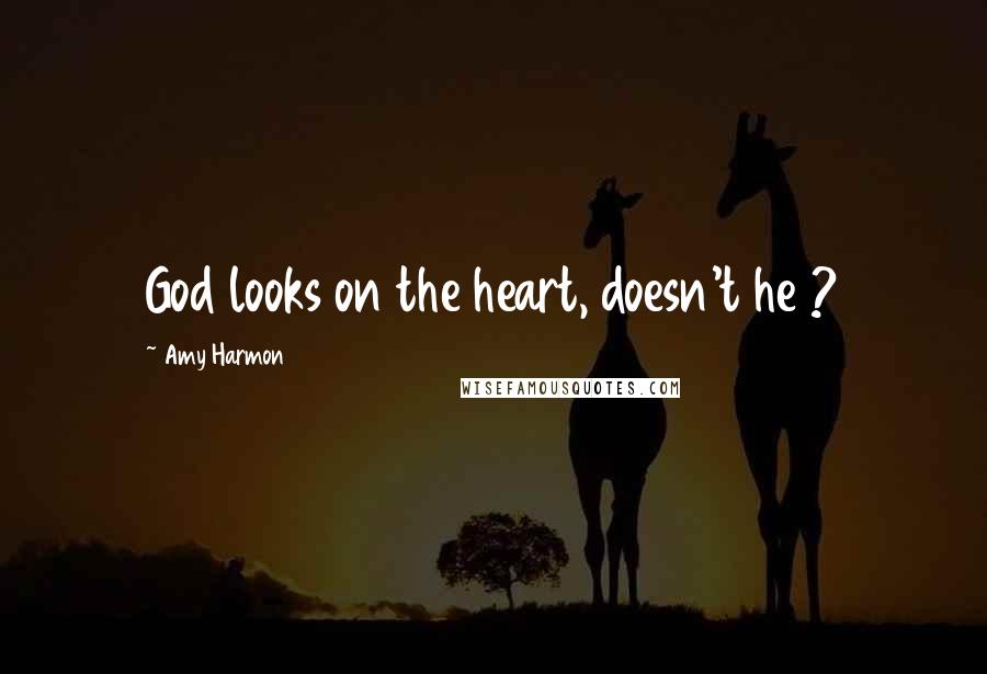 Amy Harmon Quotes: God looks on the heart, doesn't he ?