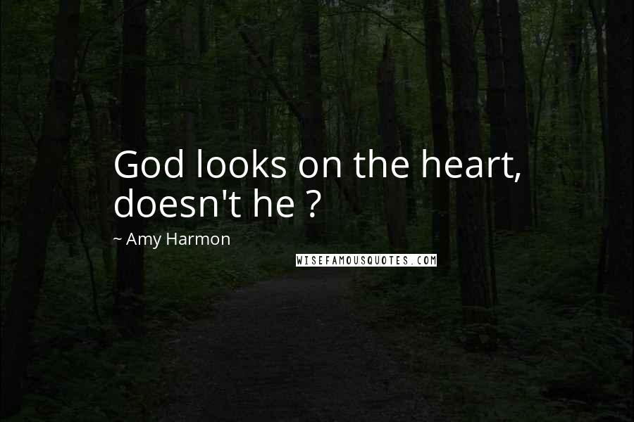 Amy Harmon Quotes: God looks on the heart, doesn't he ?