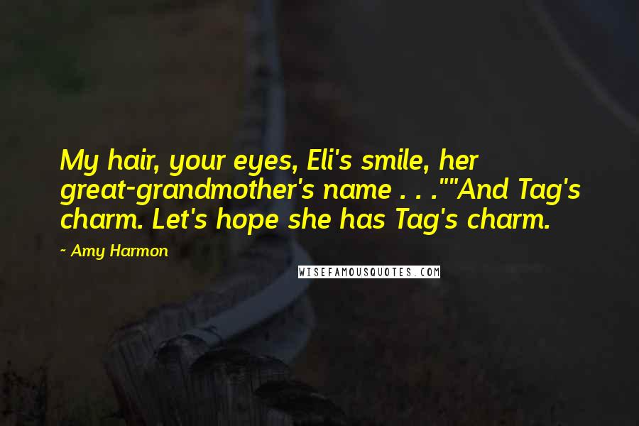 Amy Harmon Quotes: My hair, your eyes, Eli's smile, her great-grandmother's name . . .""And Tag's charm. Let's hope she has Tag's charm.
