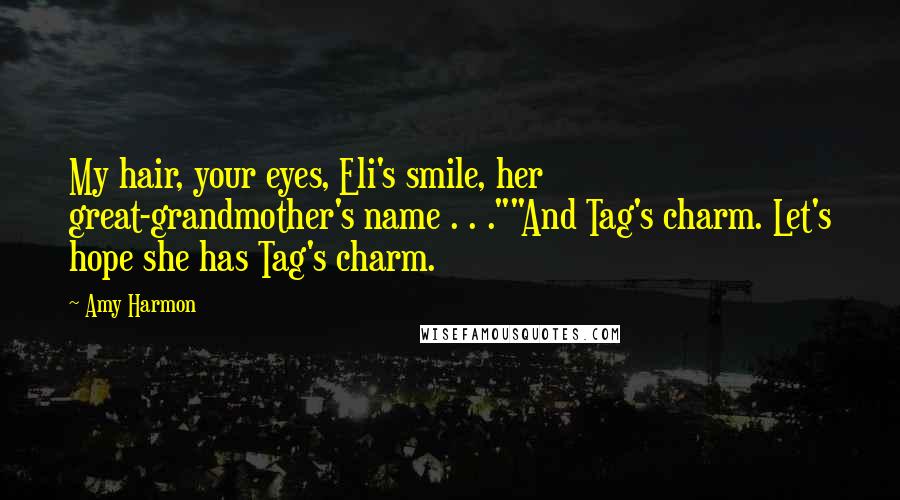 Amy Harmon Quotes: My hair, your eyes, Eli's smile, her great-grandmother's name . . .""And Tag's charm. Let's hope she has Tag's charm.