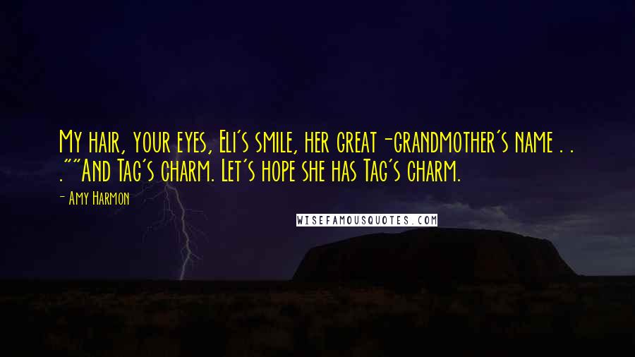 Amy Harmon Quotes: My hair, your eyes, Eli's smile, her great-grandmother's name . . .""And Tag's charm. Let's hope she has Tag's charm.