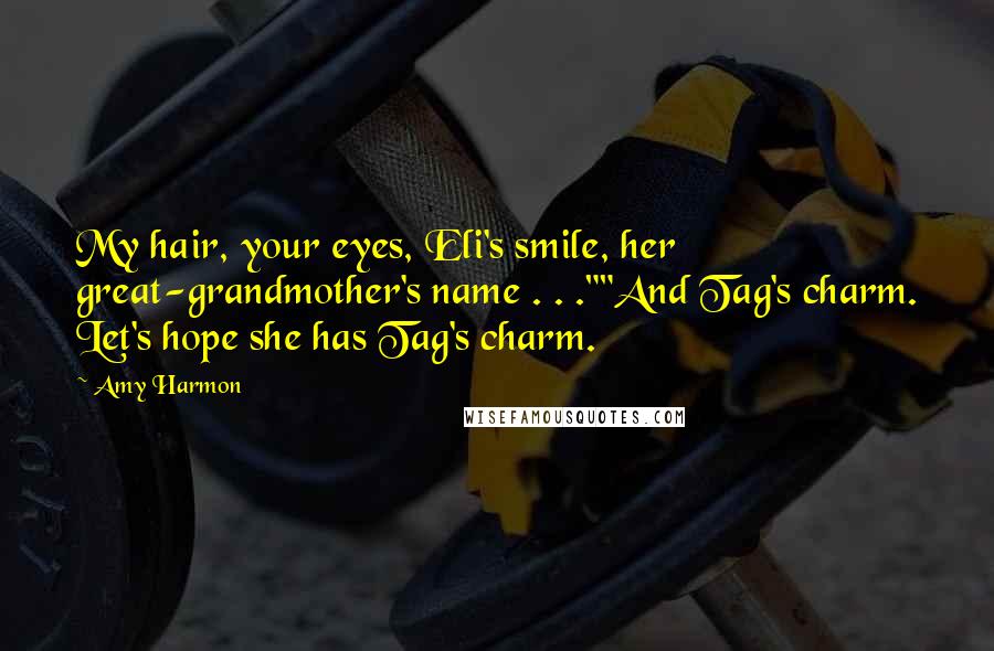 Amy Harmon Quotes: My hair, your eyes, Eli's smile, her great-grandmother's name . . .""And Tag's charm. Let's hope she has Tag's charm.