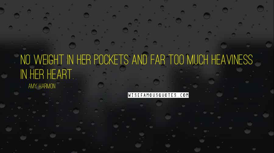 Amy Harmon Quotes: No weight in her pockets and far too much heaviness in her heart.
