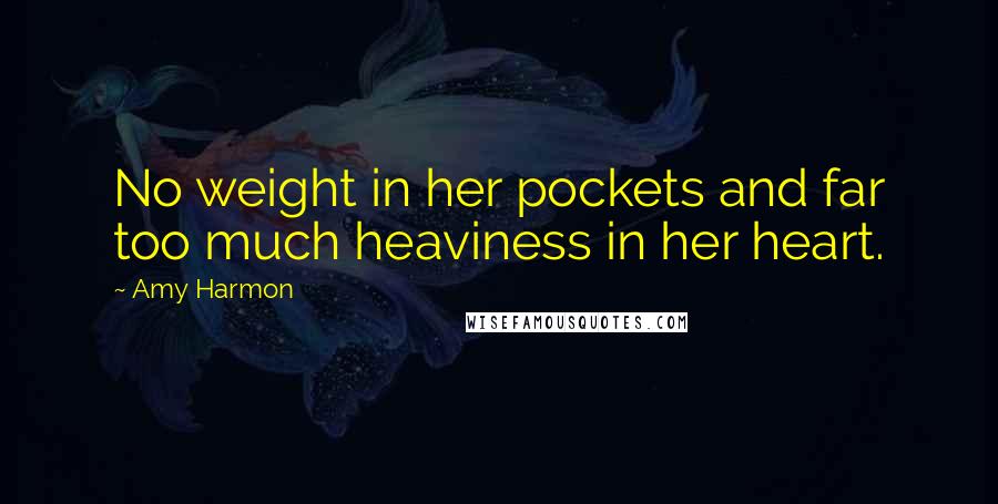 Amy Harmon Quotes: No weight in her pockets and far too much heaviness in her heart.