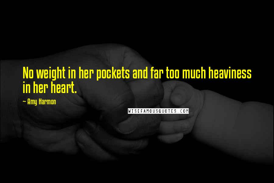 Amy Harmon Quotes: No weight in her pockets and far too much heaviness in her heart.