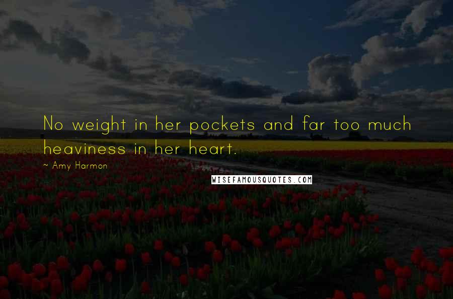 Amy Harmon Quotes: No weight in her pockets and far too much heaviness in her heart.