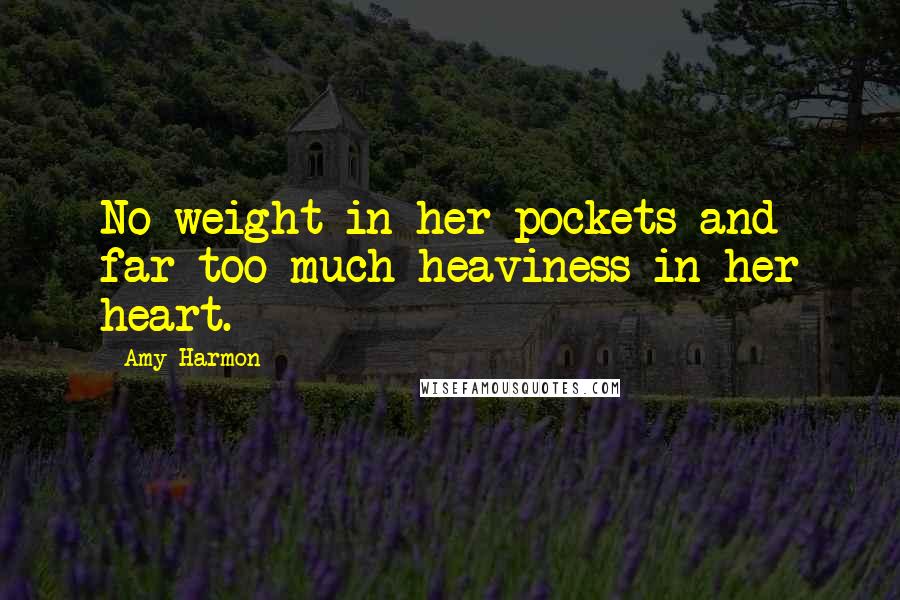 Amy Harmon Quotes: No weight in her pockets and far too much heaviness in her heart.