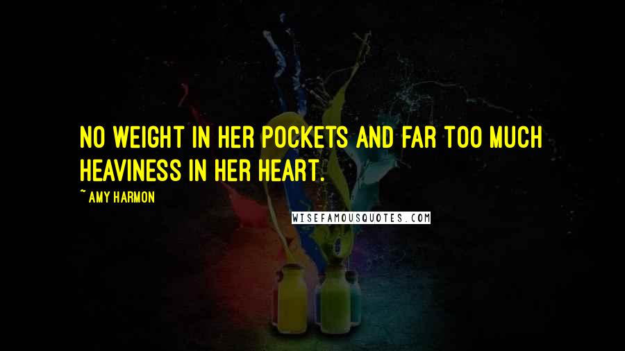 Amy Harmon Quotes: No weight in her pockets and far too much heaviness in her heart.