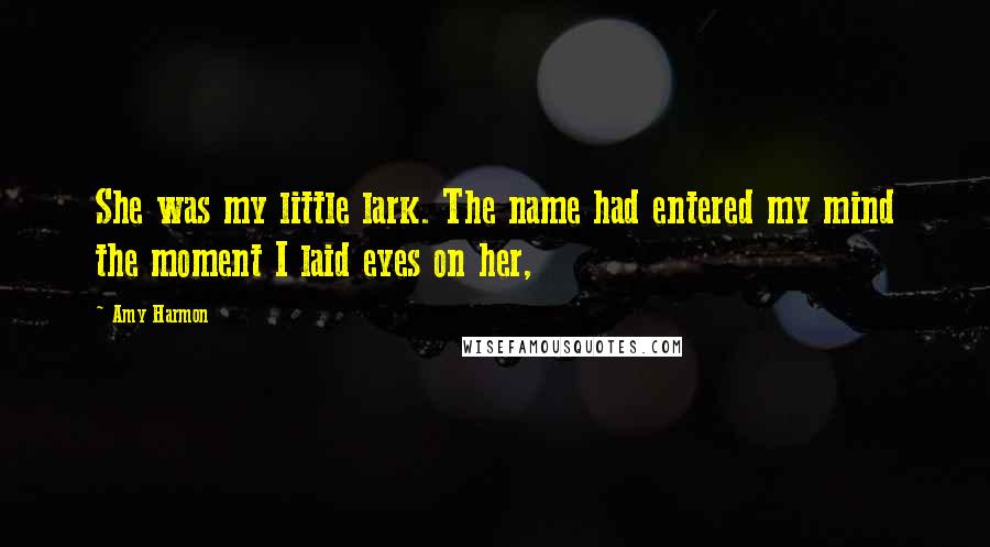 Amy Harmon Quotes: She was my little lark. The name had entered my mind the moment I laid eyes on her,