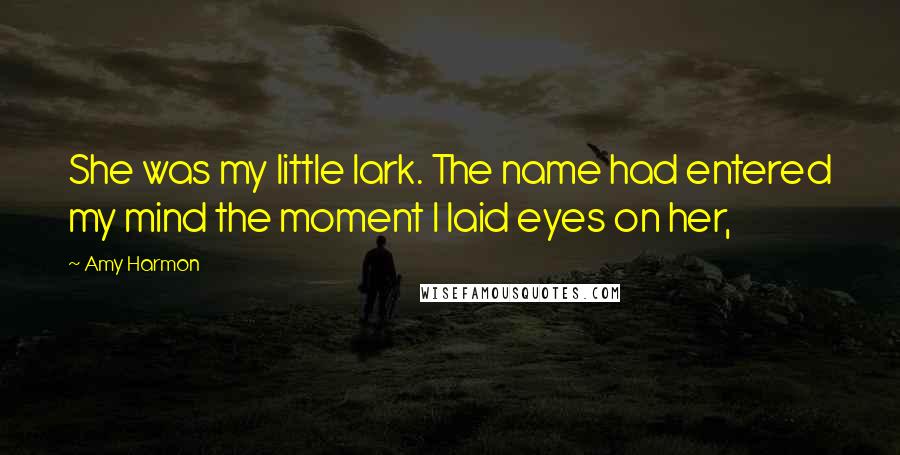 Amy Harmon Quotes: She was my little lark. The name had entered my mind the moment I laid eyes on her,