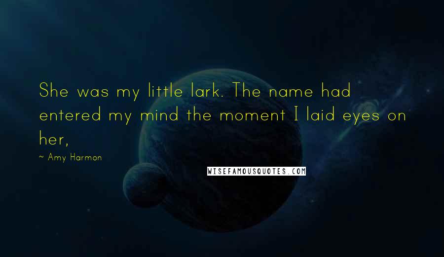 Amy Harmon Quotes: She was my little lark. The name had entered my mind the moment I laid eyes on her,
