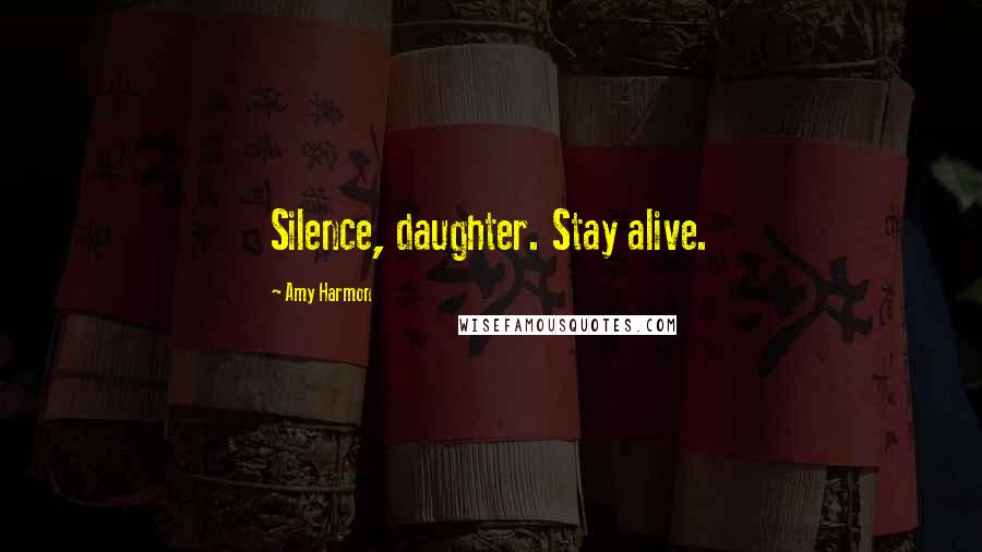 Amy Harmon Quotes: Silence, daughter. Stay alive.