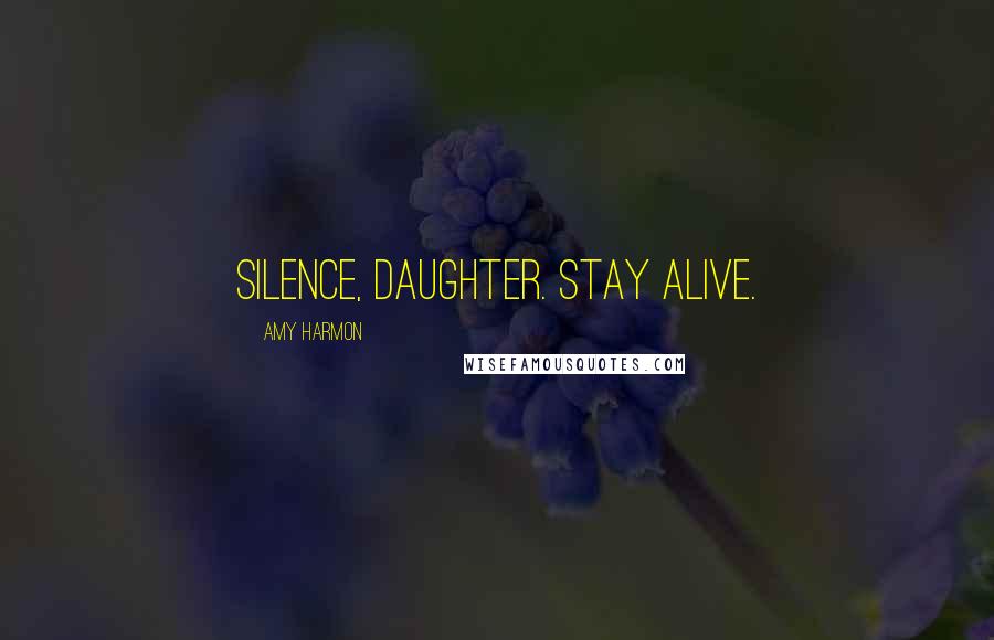 Amy Harmon Quotes: Silence, daughter. Stay alive.