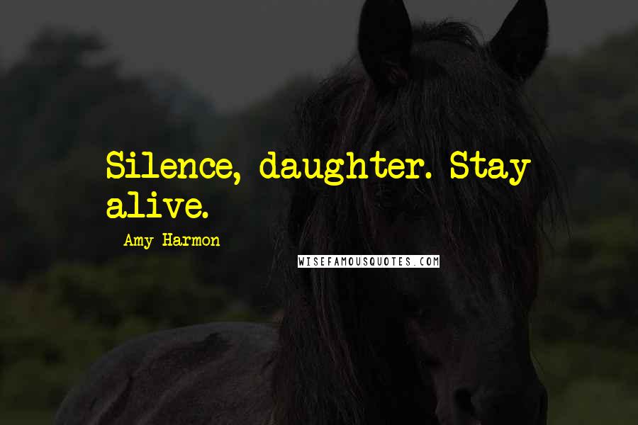 Amy Harmon Quotes: Silence, daughter. Stay alive.