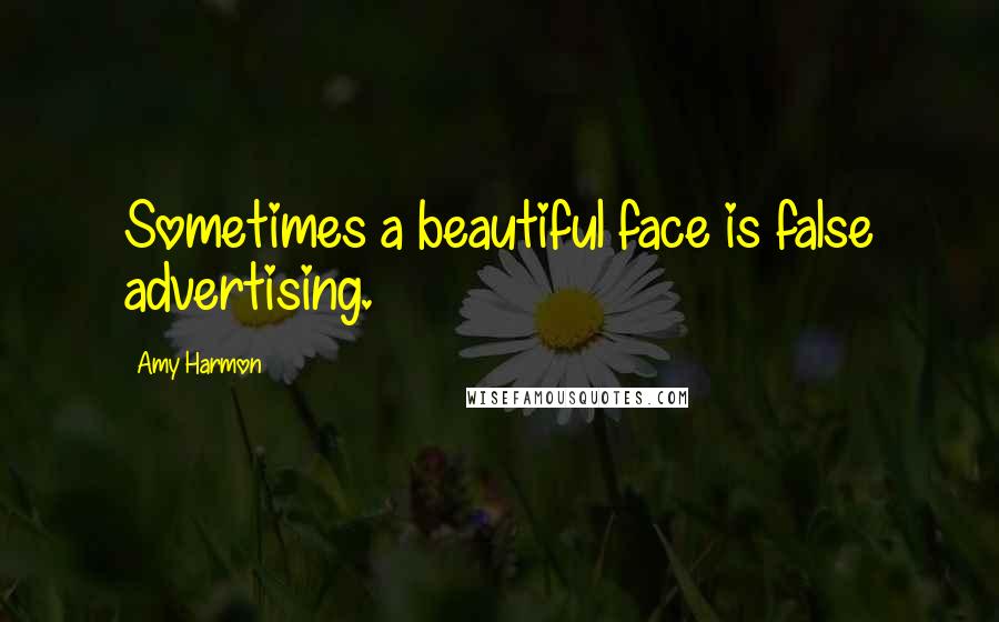 Amy Harmon Quotes: Sometimes a beautiful face is false advertising.