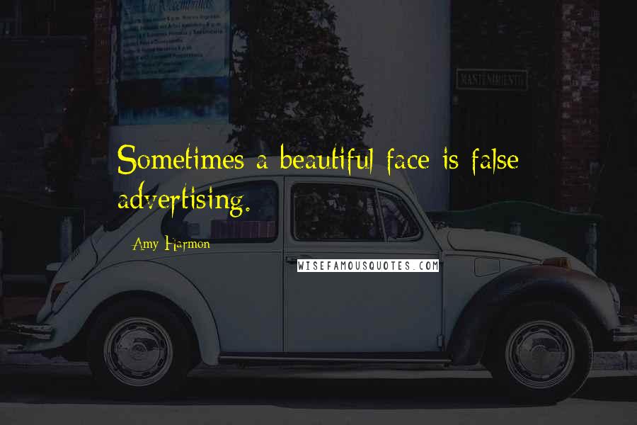 Amy Harmon Quotes: Sometimes a beautiful face is false advertising.