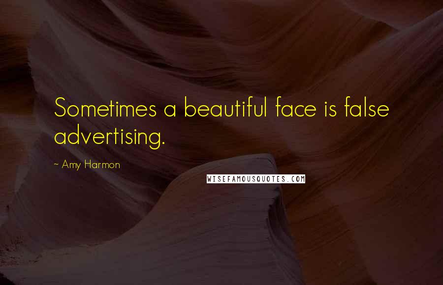 Amy Harmon Quotes: Sometimes a beautiful face is false advertising.